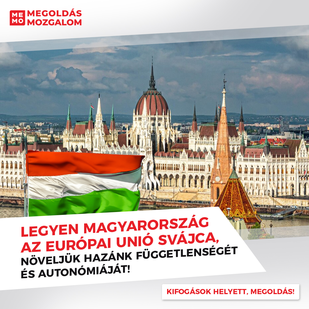 Let Hungary be the Switzerland of the European Union, increasing our country's independence and autonomy!